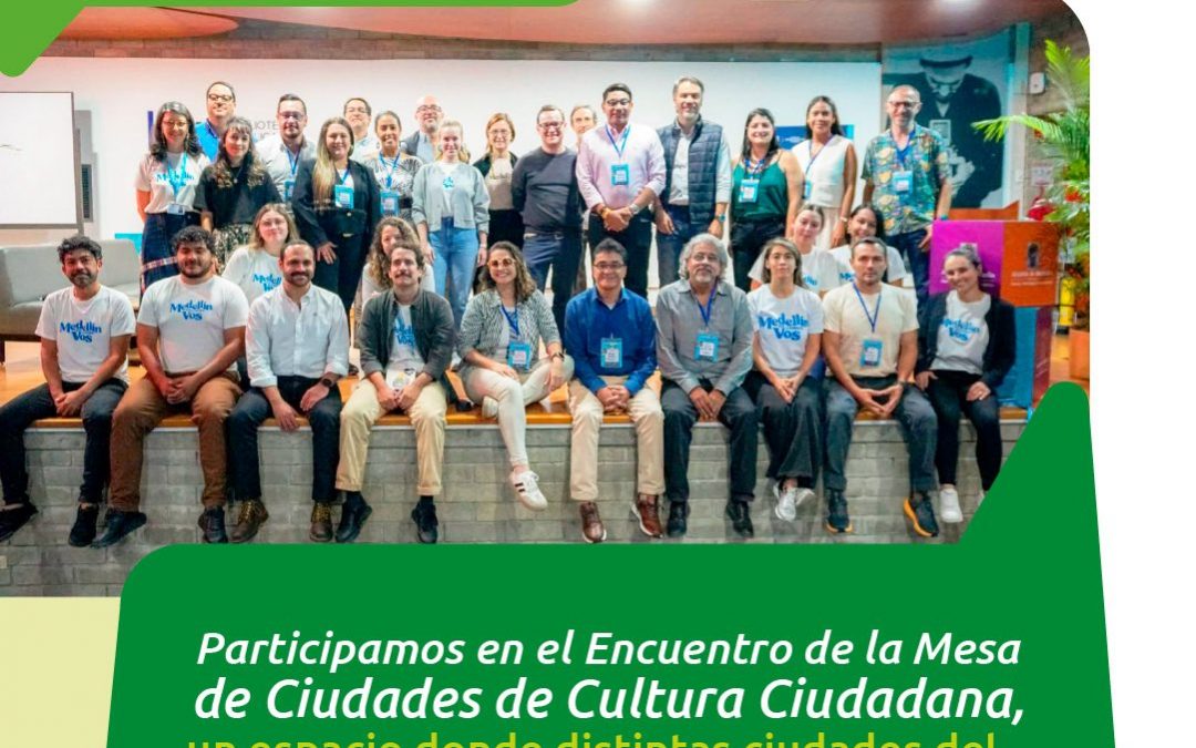 Fuimos parte del Encuentro de la Mesa de Ciudades de Cultura Ciudadana en Medellín.